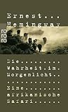 Die Wahrheit im Morgenlicht: Eine afrikanische Safari - Herausgeber: Patrick Hemingway Ernest Hemingway Vorwort: Patrick Hemingway Übersetzer: Werner Schmitz 