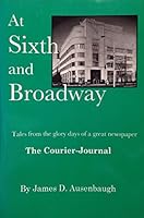 At Sixth and Broadway: Tales from the glory days of a great newspaper, [The Courier-Journal] B0006R1O1Q Book Cover