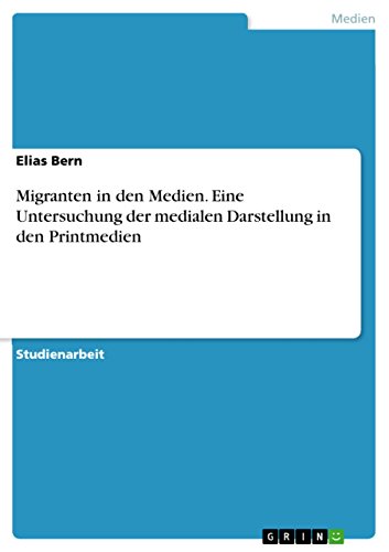 Migranten in den Medien. Eine Untersuchung der medialen Darstellung in den Printmedien (German Edition)