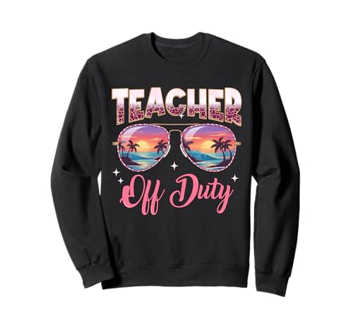 Teacher Off Duty Last Day Of School Funny Girl Women Teacher Sweatshirt