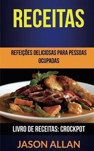 Receitas: Refeições Deliciosas para Pessoas Ocupadas (Livro de receitas: Crockpot) (Portuguese Edition)