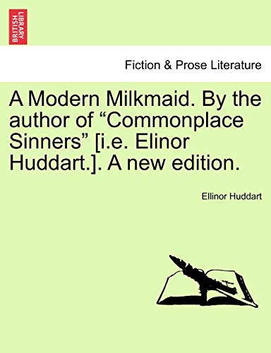 A Modern Milkmaid. by the Author of Commonplace Sinners [I.E. Elinor Huddart.]. a New Edition.