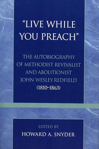 'Live While You Preach': The Autobiography of Methodist Revivalist and Abolitionist John Wesley Redfield (1810-1863) (Pietist and Wesleyan Studies)