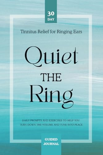 Mindfulness for Tinnitus Relief: Evidence and Practice 4 Quiet the Ring: A 30-Day Guided Journal for Tinnitus Relief for Ringing Ears