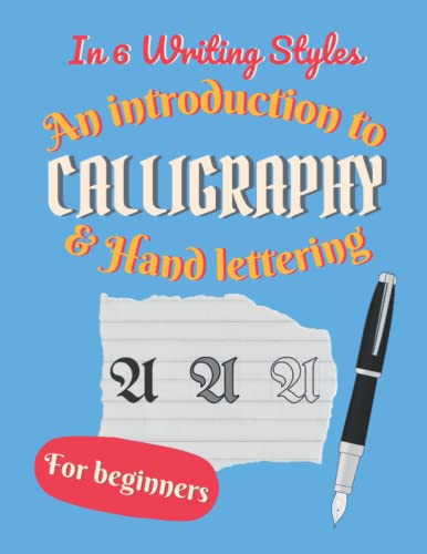An introduction to calligraphy and hand lettering: for beginners in 6 writing styles
