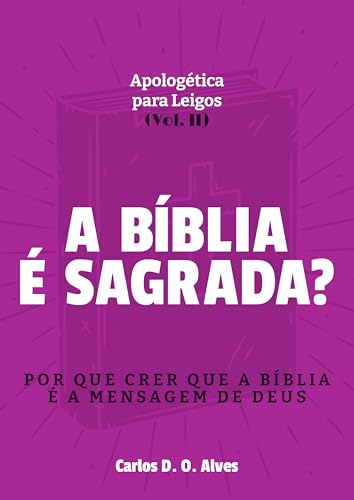 A Bíblia é Sagrada?: Por que crer que a Bíblia é a mensagem de Deus (Apologética Para Leigos Livro 2)