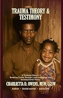 Trauma Theory & Testimony: Breaking Cycles Through Lived Experience and Developmental Theory B0G2TQ4MPN Book Cover