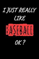 I Just Really Like Baseball, OK? Funny Baseball Gift Idea : Blank Writing Composition Notebook to Write in for Notes, to Do Lists, Notepad, Journal, Funny Gifts for Baseball Lover / Journal Gift, 120 1652899871 Book Cover