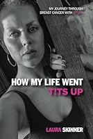 HOW MY LIFE WENT T!TS UP: My Journey Through Breast Cancer with BRCA1 B0F5N6JB9V Book Cover