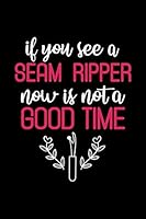 If You See a Seam Ripper Now Is Not a Good Time : Funny Sewer Notebook, Quilter Quote Notebook, Sewing Presents, Sewer Sketchbook (100 Pages - 6 X 9 Inches) 1706366892 Book Cover