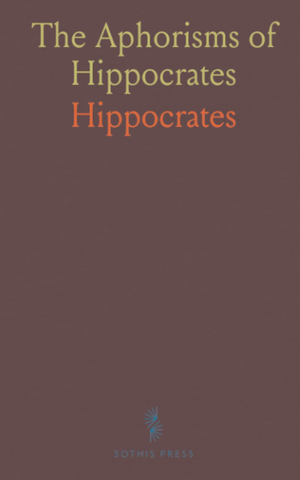 The Aphorisms of Hippocrates: From the Latin Version of Verhoofd, With a Literal Translation on the Opposite Page and Explanatory Notes