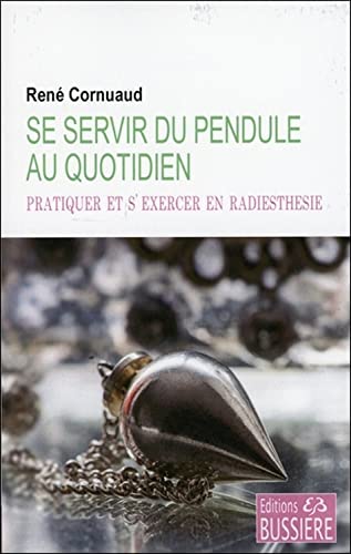 Se servir du pendule au quotidien - Pratiquer et...