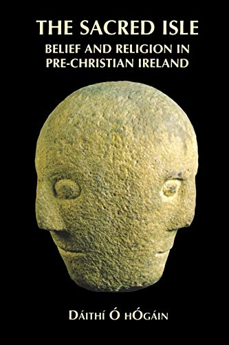 The Sacred Isle: Belief and Religion in Pre-Christian Ireland