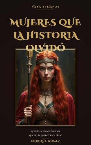 Mujeres que la historia olvidó: 15 vidas extraordinarias que no t...