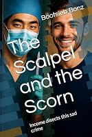 The Scalpel and the Scorn: Income disects this sad crime B0F5PNSTXW Book Cover