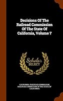 Decisions of the Railroad Commission of the State of California, Volume 7 1343561493 Book Cover