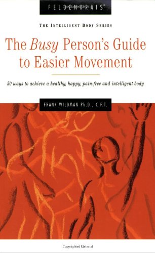 Feldenkrais:The Busy Person's Guide to Easier Movement