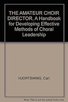 THE AMATEUR CHOIR DIRECTOR, A Handbook for Developing Effective Methods of Choral Leadership B000VA97MQ Book Cover