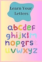 Learn Your Letters: Help Your Little One Learn The Alphabet B0F5WXFYF7 Book Cover