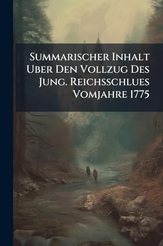 Summarischer Inhalt Uber Den Vollzug Des Jung. Reichsschlues Vomjahre 1775