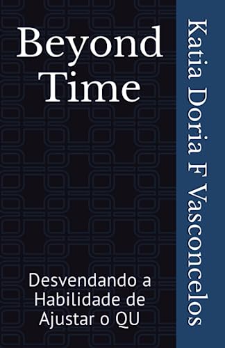 Beyond Time: Desvendando a Habilidade de Ajustar o QU (Qu - Quociente de Inteligência Universal Sincrônico) (Portuguese Edition)