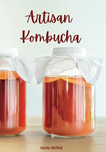 Artisan Kombucha: A Guide to Brewing Fermented Tea