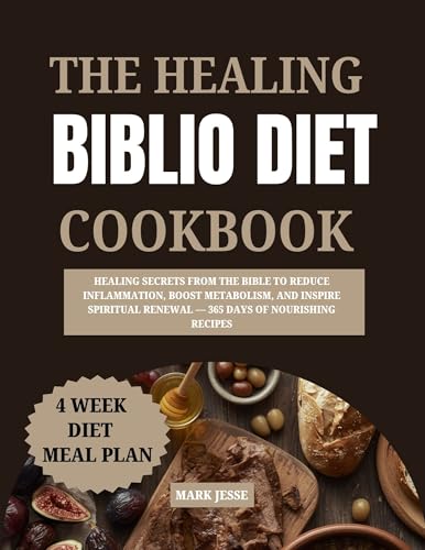 The Healing Biblio Diet Cookbook: Healing Secrets from the Bible to Reduce Inflammation, Boost Metabolism, and Inspire Spiritual Renewal — 365 Days of Nourishing Recipes