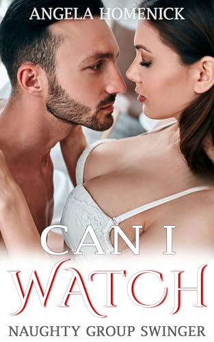 Can I Watch? (Naughty Group Swinger): Hot Erotca Quickie Short Stories and Dirty Forbidden Adult Books for 18+ Women