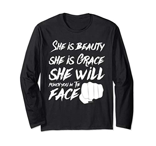 She is beauty she is Grace she will punch you in the face Long Sleeve T-Shirt