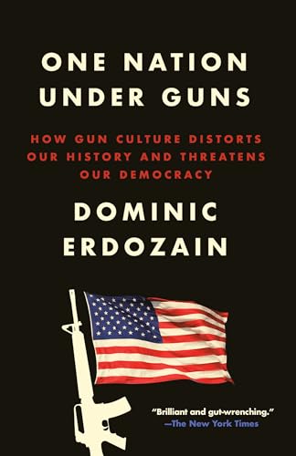One Nation Under Guns: How Gun Culture Distorts Our History and Threatens Our Democracy