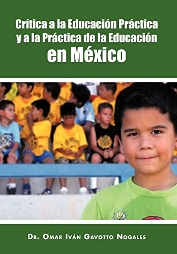 Critica a la Educacion Practica y a la Practica de La Educacion En Mexico (Spanish Edition)