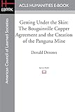 Getting Under the Skin: The Bougainville Copper Agreement and the Creation of the Panguna Mine - Donald Denoon 