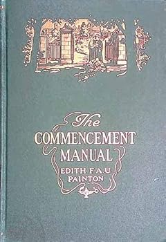 Hardcover Commencement Manual : Salutatories, Valedictories, Addresses, Etc. Book
