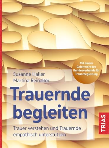 Trauernde begleiten: Trauer verstehen und Trauernde empathisch unterstützen. Mit einem Geleitwort des Bundesverbands für Trauerbegleitung