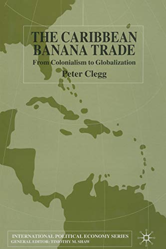 The Caribbean Banana Trade: From Colonialism to Globalization (International Political Economy Series)