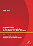  Machtstrukturen in der Interaktion zwischen Studierenden und ihren Dozenten: Fallrekonstruktionen an der Helmut-Schmidt-Universität/ Universität der Bundeswehr Hamburg