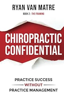 Paperback CHIROPRACTIC CONFIDENTIAL: Practice Success Without Practice Management, Book 2: The Framing Book