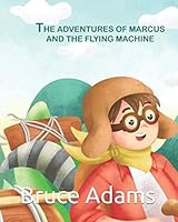 The Adventures of Marcus and the Flying Machine 0995737975 Book Cover