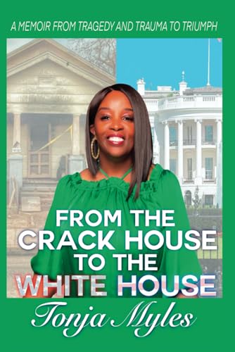 From the Crack House to the White House: My Journey from Tragedy to Trauma to Triumph