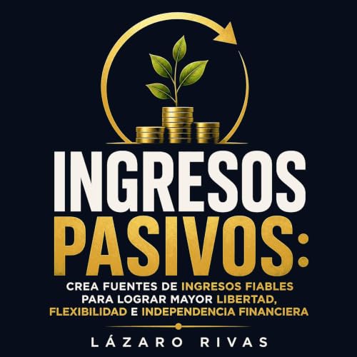 Ingresos pasivos: Crea fuentes de ingresos fiables para lograr mayor libertad, flexibilidad e independencia financiera Titelb
