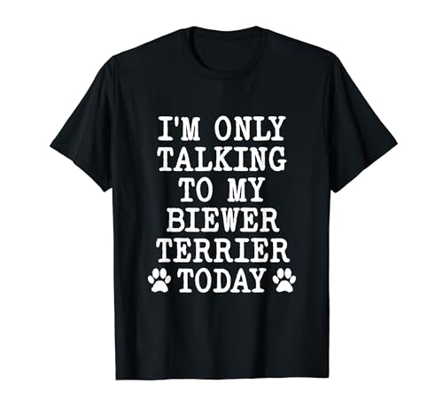 Solo estoy hablando con mi biewer terrier hoy Biewer Yorkie Camiseta