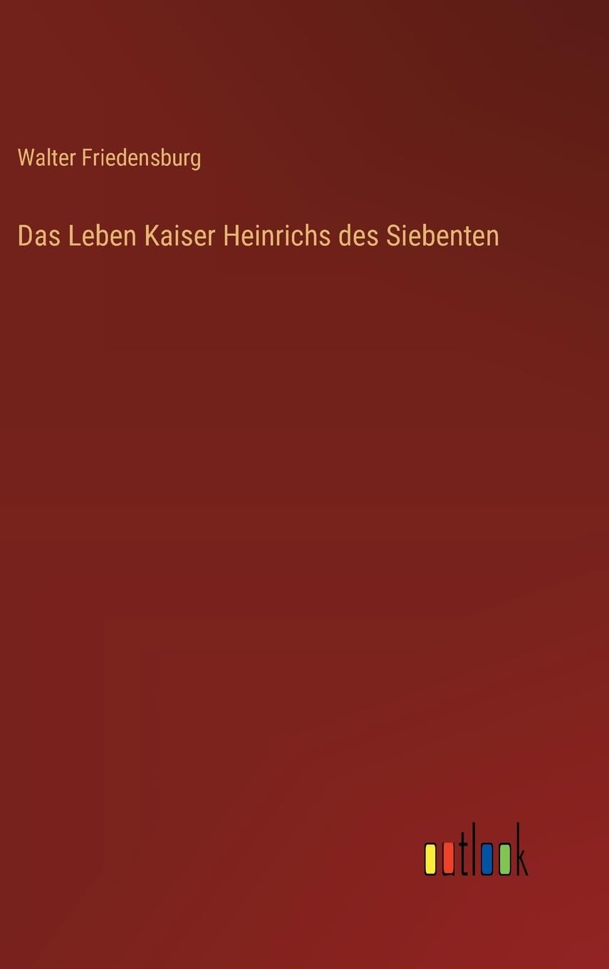 Das Leben Kaiser Heinrichs des Siebenten