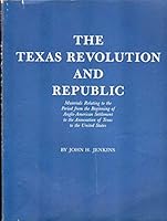 The Texas Revolution and Republic. Materials Relating to the Period from the Beginning of Anglo-American Settlement to the Annexation of Texas to the United States. B001V7856W Book Cover