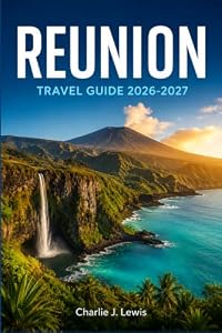 REUNION TRAVEL GUIDE 2026-2027: Discover Piton de la Fournaise, Mafate Trails, Black Sand Beaches, and Island Flavors