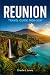 REUNION TRAVEL GUIDE 2026-2027: Discover Piton de la Fournaise, Mafate Trails, Black Sand Beaches, and Island Flavors