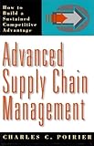 Advanced Supply Chain Management: How to Build a Sustained Competitive Advantage