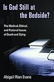 Is God Still at the Bedside?: The Medical, Ethical, and Pastoral Issues of Death and Dying