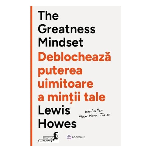 The Greatness Mindset. Deblocheaza Puterea Uimitoare A Mintii Tale - Lewis Howes