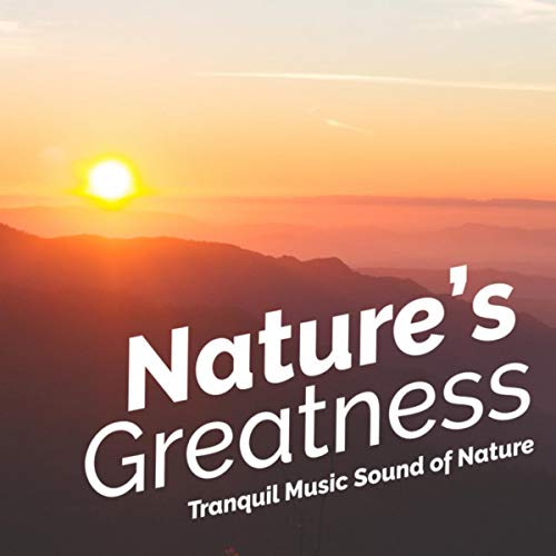 Nature's Greatness Tranquil Music Sound of Nature
