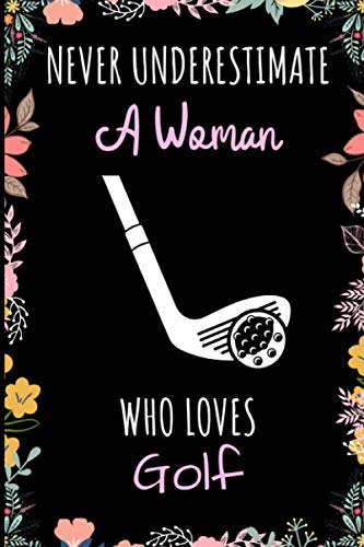 Never Underestimate A Woman Who Loves Golf Journal Notebook: Wide Ruled Notebook Gift For Golf Lovers